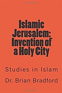 Islamic Jerusalem: Invention of a Holy City (Paperback)