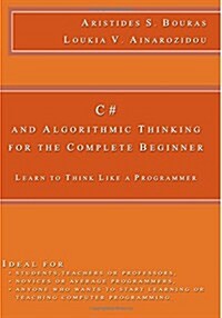 C# and Algorithmic Thinking for the Complete Beginner: Learn to Think Like a Programmer (Paperback)