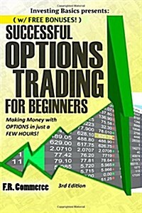 Options Trading Successfully for Beginners: (W/ Free Bonuses) Making Money with Options in Just a Few Hours! (Paperback)