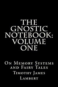 The Gnostic Notebook: Volume One: On Memory Systems and Fairy Tales (Paperback)