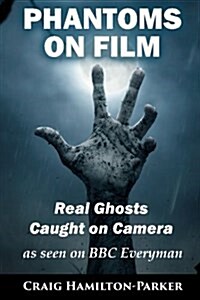 Phantoms on Film - Real Ghosts Caught on Camera: Ghost and Spirit Photography Explained (Paperback)