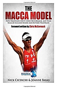 The Macca Model: How Triathlons Best, Chris McCormack, and Team Maccax Succeed Inside and Outside Triathlon (Paperback)