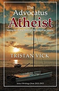The Advocatus Atheist: Seeing the World Through the Eyes of an Atheist (Paperback)