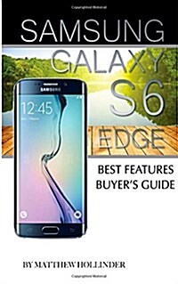 Samsung Galaxy S6 Edge: Best Features Buyers Guide (Paperback)