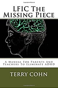 Lfic the Missing Piece: A Manual for Parents and Teachers to Eliminate ADHD (Paperback)