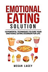 Emotional Eating Solution: 10 Powerful Techniques to Cure Your Emotional Eating Disorder for Life (Paperback)