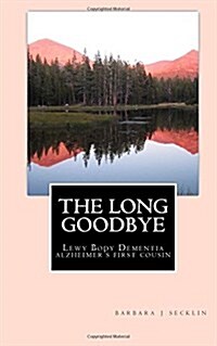 The Long Goodbye: Lewy Body Dementia - Alzheimers First Cousin (Paperback)