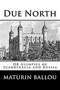 Due North: Or Glimpses of Scandinacia and Russia (Paperback)