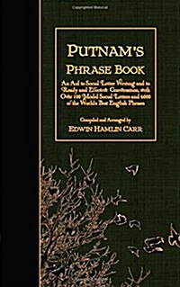 Putnams Phrase Book: An Aid to Social Letter Writing and to Ready and Effective Conversation, with Over 100 Model Social Letters and 6000 o (Paperback)