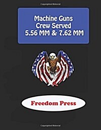 Machine Guns - Crew Served 5.56 MM & 7.62 MM (Paperback)