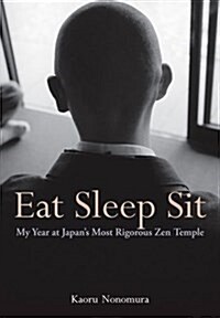 Eat Sleep Sit: My Year at Japans Most Rigorous Zen Temple (Paperback)