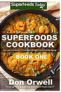 Superfoods Cookbook: Book One: 75+ Recipes of Quick & Easy Cooking, Low Fat Cooking, Gluten Free Cooking, Wheat Free Cooking, Low Cholester (Paperback)
