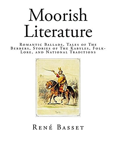 Moorish Literature: Romantic Ballads, Tales of the Berbers, Stories of the Kabyles, Folk-Lore, and National Traditions (Paperback)