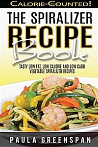 The Spiralizer Recipe Book: Tasty Low Fat, Low Calorie and Low Carb Vegetable Spiralizer Recipes - Calorie Counted (Paperback)