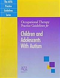 Occupational Therapy Practice Guidelines for Children and Adolescents with Autism (Paperback)