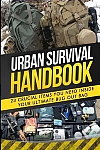 Urban Survival Handbook: 23 Crucial Items You Need Inside Your Ultimate Bug Out Bag (Paperback)