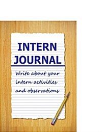 Intern Journal: Write about Your Intern Activities and Observations (Paperback)