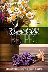 My Essential Oil Recipes: A Blank Recipe Book for Your Recipes and Records (Black & White Version) (Paperback)