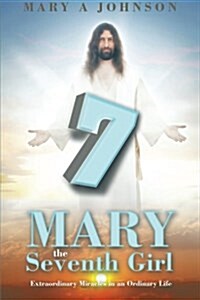 Mary the Seventh Girl: Extraordinary Miracles in an Ordinary Life (Paperback)