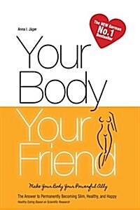 Your Body, Your Friend: The Answer to Permanently Becoming Slim, Healthy, and Happy (Paperback)