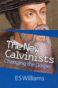 The New Calvinists : Changing the Gospel (Paperback)