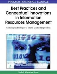 Best Practices and Conceptual Innovations in Information Resources Management: Utilizing Technologies to Enable Global Progressions (Hardcover)