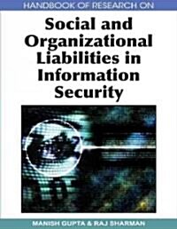 Handbook of Research on Social and Organizational Liabilities in Information Security (Hardcover)