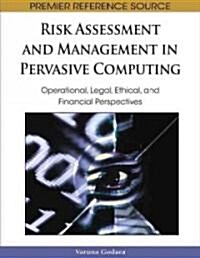 Risk Assessment and Management in Pervasive Computing: Operational, Legal, Ethical, and Financial Perspectives (Hardcover)