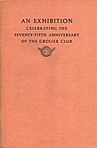 An Exhibition Celebrating the Seventy-fifth Anniversary of the Grolier Club (Paperback)