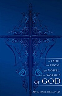The Faith, the Cross, the Gospel, and the Worship of God (Paperback)