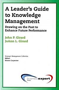 A Leaders Guide to Knowledge Management: Drawing on the Past to Enhance Future Performance (Paperback)