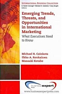 Emerging Trends, Threats and Opportunities in International Marketing: What Executives Need to Know (Paperback, New)