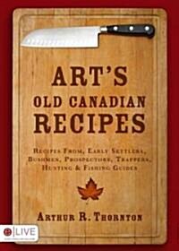 Arts Old Canadian Recipes: Recipes from Early Settlers, Bushmen, Prospectors, Trappers, Hunting & Fishing Guides                                      (Paperback)
