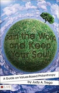 Gain the World and Keep Your Soul: A Guide on Values-Based Philanthropy (Paperback)