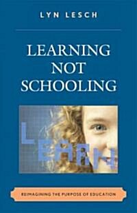 Learning Not Schooling: Reimagining the Purpose of Education (Hardcover)