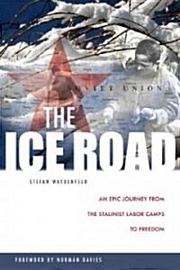 The Ice Road: An Epic Journey from the Stalinist Labor Camps to Freedom (Hardcover)