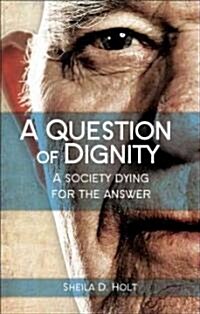 A Question of Dignity: A Society Dying for the Answer (Paperback)