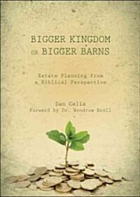 Bigger Kingdom or Bigger Barns: Estate Planning from a Biblical Perspective (Paperback)