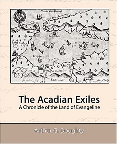 The Acadian Exiles - A Chronicle of the Land of Evangeline (Paperback)