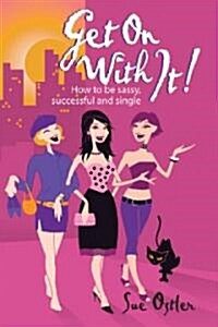 Get on with It!: How to Be Sassy, Successful & Single (Paperback)