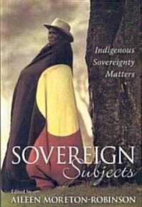 Sovereign Subjects: Indigenous Sovereignty Matters (Paperback)