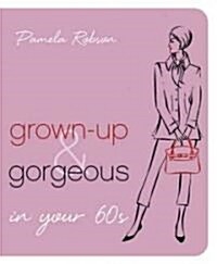 Grown-Up & Gorgeous in Your 60s (Paperback)