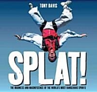 Splat!: The Madness and Magnificence of the Worlds Most Dangerous Sports (Paperback)