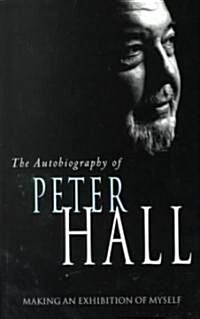 Making an Exhibition of Myself: the autobiography of Peter Hall : The Autobiography of Peter Hall (Paperback)