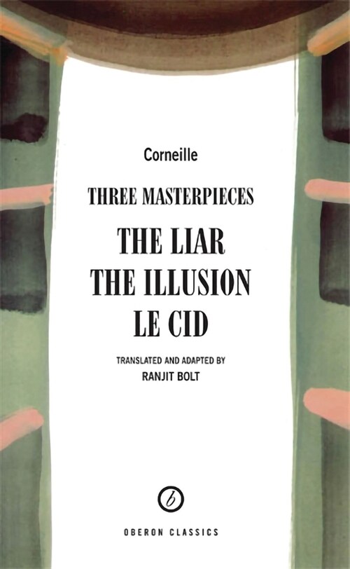 Corneille: Three Masterpieces : The Liar; The Illusion; Le Cid (Paperback)