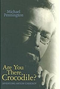 Are You There, Crocodile? : Inventing Anton Chekhov (Paperback)