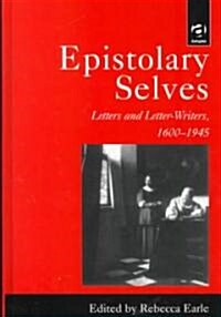 Epistolary Selves : Letters and Letter-Writers, 1600–1945 (Hardcover)