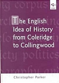 The English Idea of History Form Coleridge to Collingwood (Hardcover)