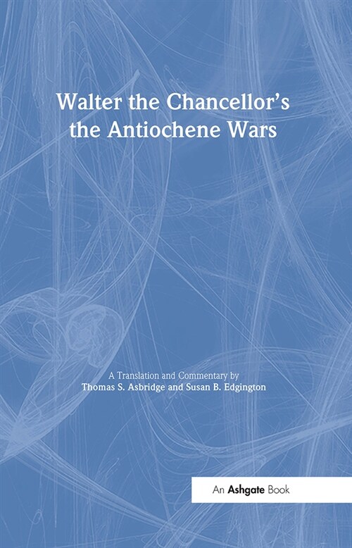 Walter the Chancellor’s The Antiochene Wars : A Translation and Commentary (Hardcover)