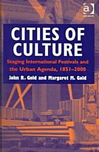Cities of Culture : Staging International Festivals and the Urban Agenda, 1851–2000 (Hardcover)